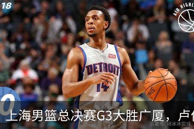 上海男篮总决赛G3大胜广厦，卢伟强调求胜欲与团队精神