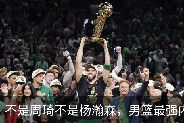 不是周琦不是杨瀚森，男篮最强内线易主，29岁他成易建联接班人