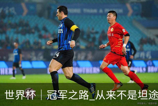 世界杯｜冠军之路 从来不是坦途