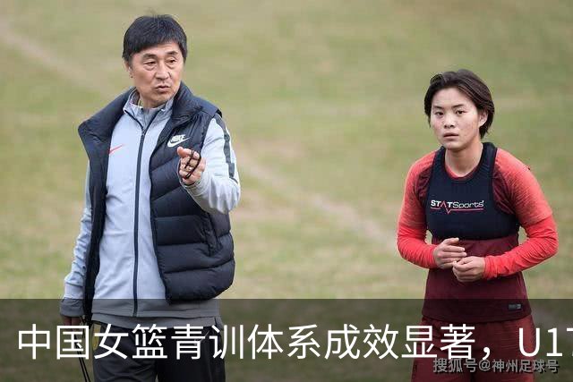 中国女篮青训体系成效显著，U17女篮创十年最佳战绩