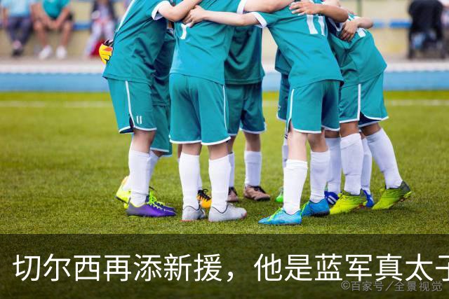 切尔西再添新援，他是蓝军真太子？