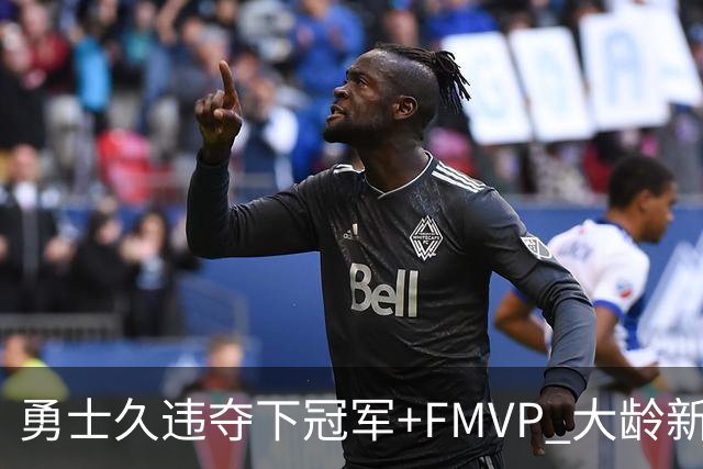勇士久违夺下冠军+FMVP 大龄新秀会是复兴希望吗？