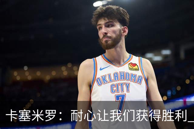 卡塞米罗：耐心让我们获得胜利 比赛由细节决定