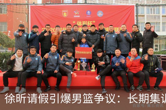 徐昕请假引爆男篮争议：长期集训能否破解体系困局？