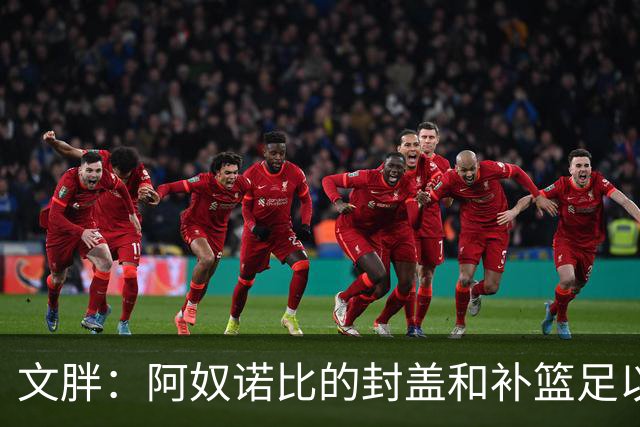 文胖：阿奴诺比的封盖和补篮足以被铸成雕像 追帽颇有老詹风采