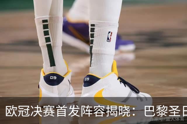 欧冠决赛首发阵容揭晓：巴黎圣日耳曼对战阿森纳