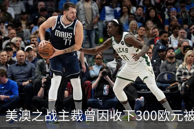 美澳之战主裁曾因收下300欧元被禁赛半年 曾因漏判多特点球被停哨