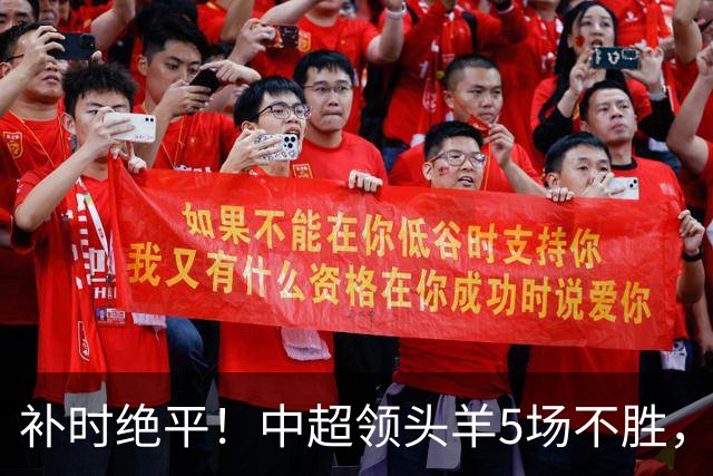 补时绝平！中超领头羊5场不胜，张玉宁踢疯了：梅开二度全场最佳